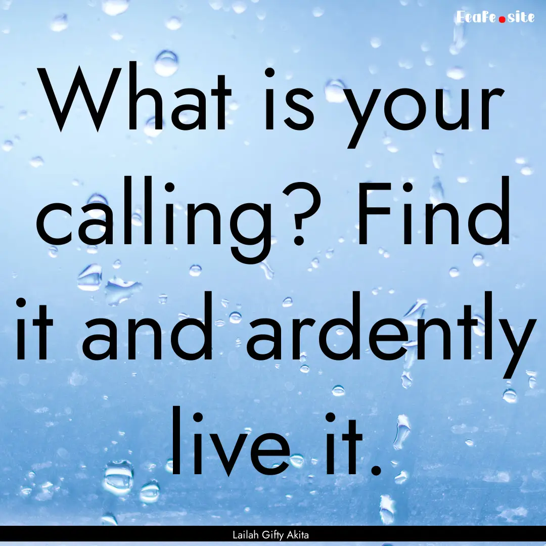 What is your calling? Find it and ardently.... : Quote by Lailah Gifty Akita