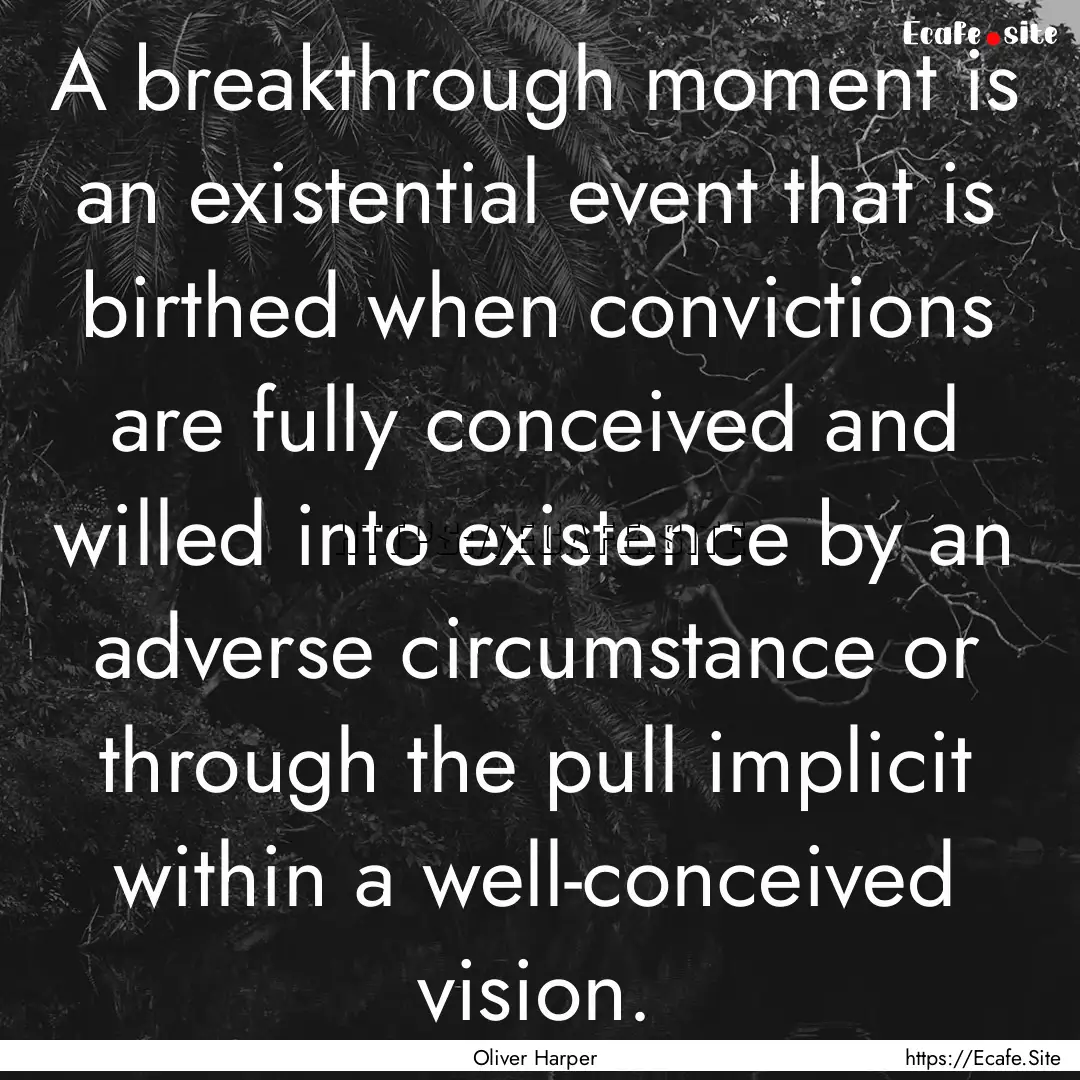 A breakthrough moment is an existential event.... : Quote by Oliver Harper