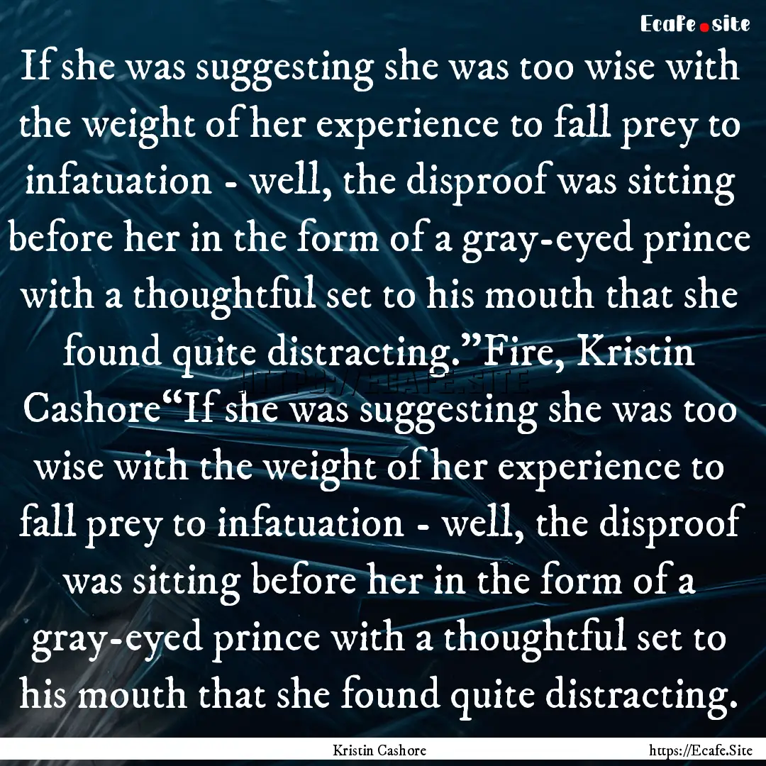 If she was suggesting she was too wise with.... : Quote by Kristin Cashore