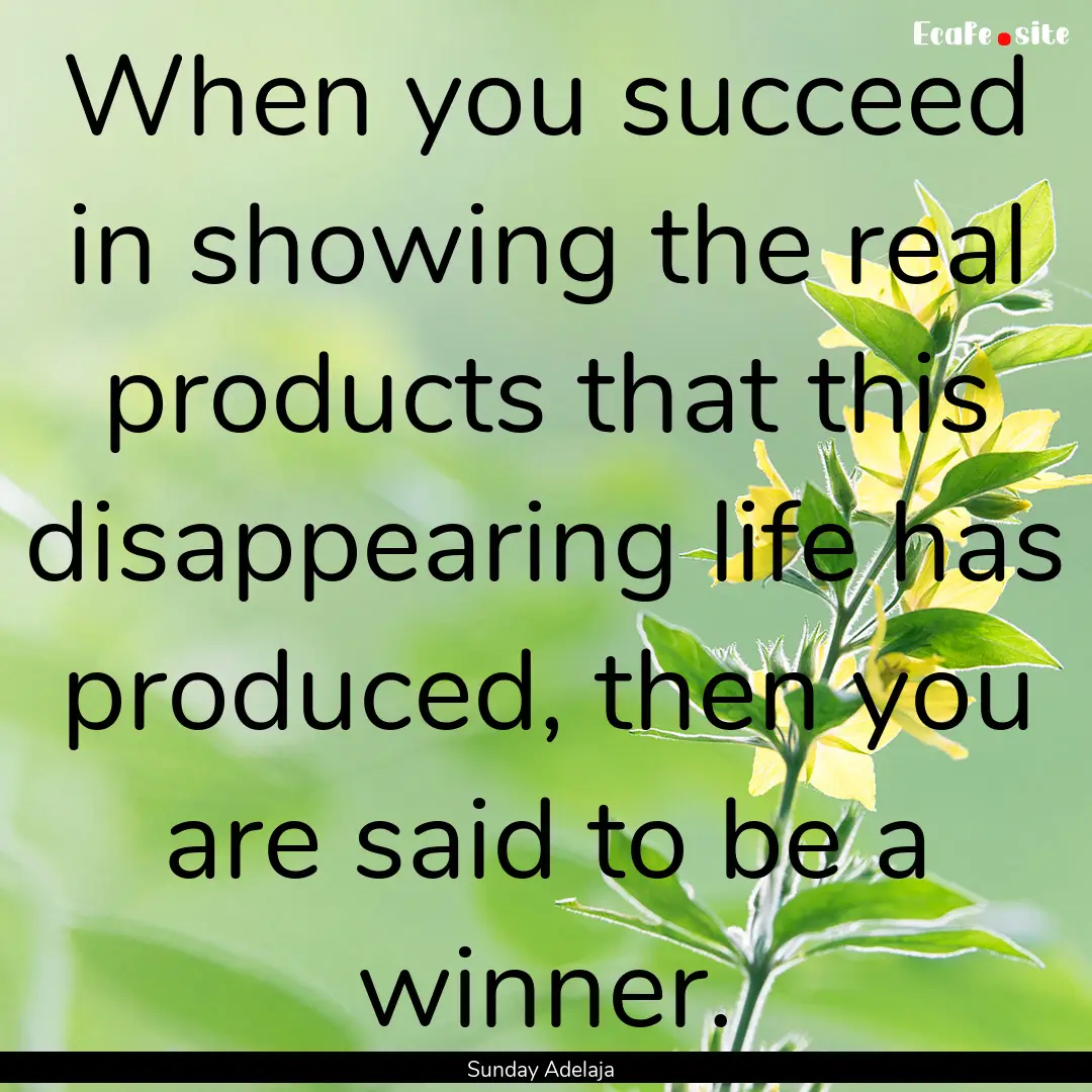 When you succeed in showing the real products.... : Quote by Sunday Adelaja