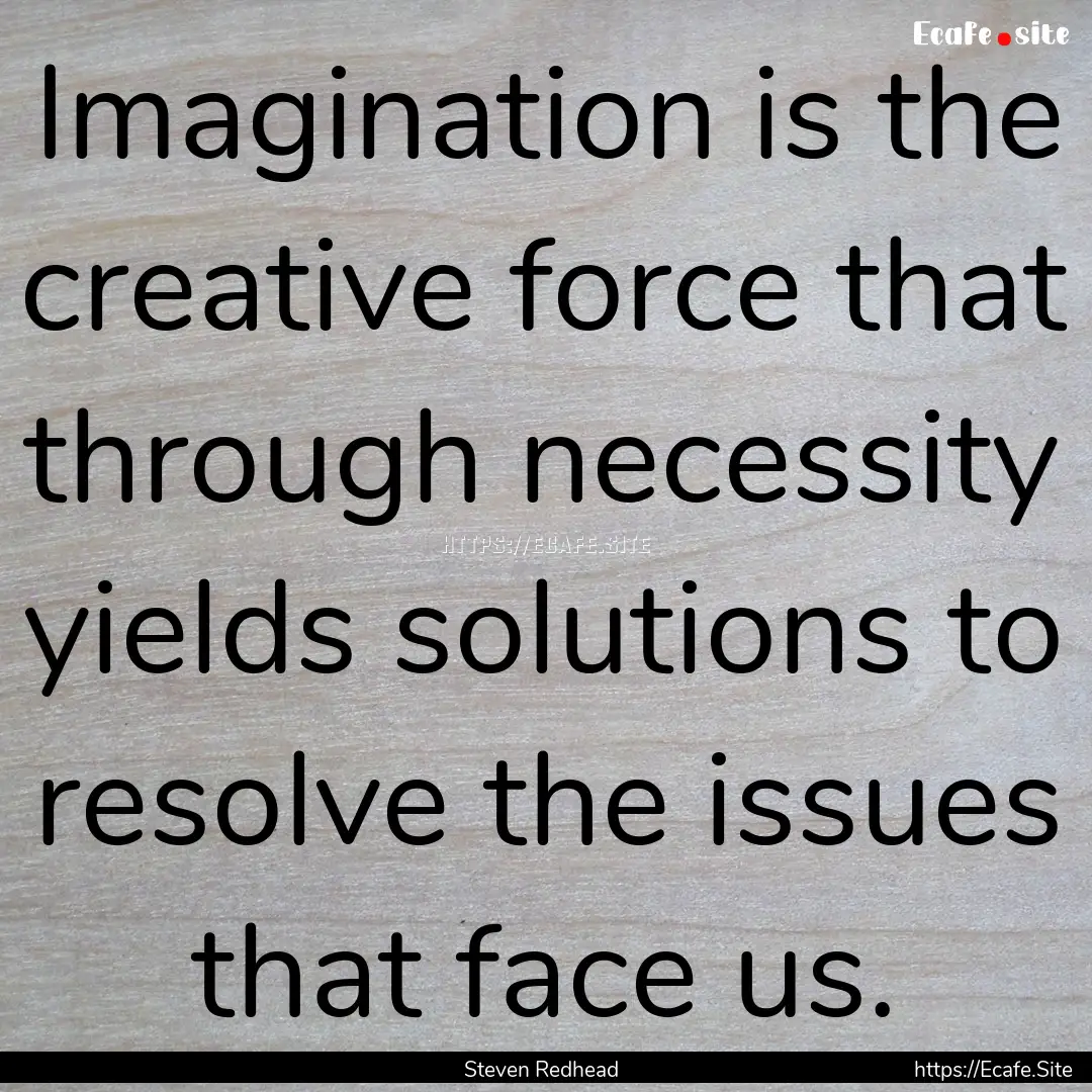 Imagination is the creative force that through.... : Quote by Steven Redhead