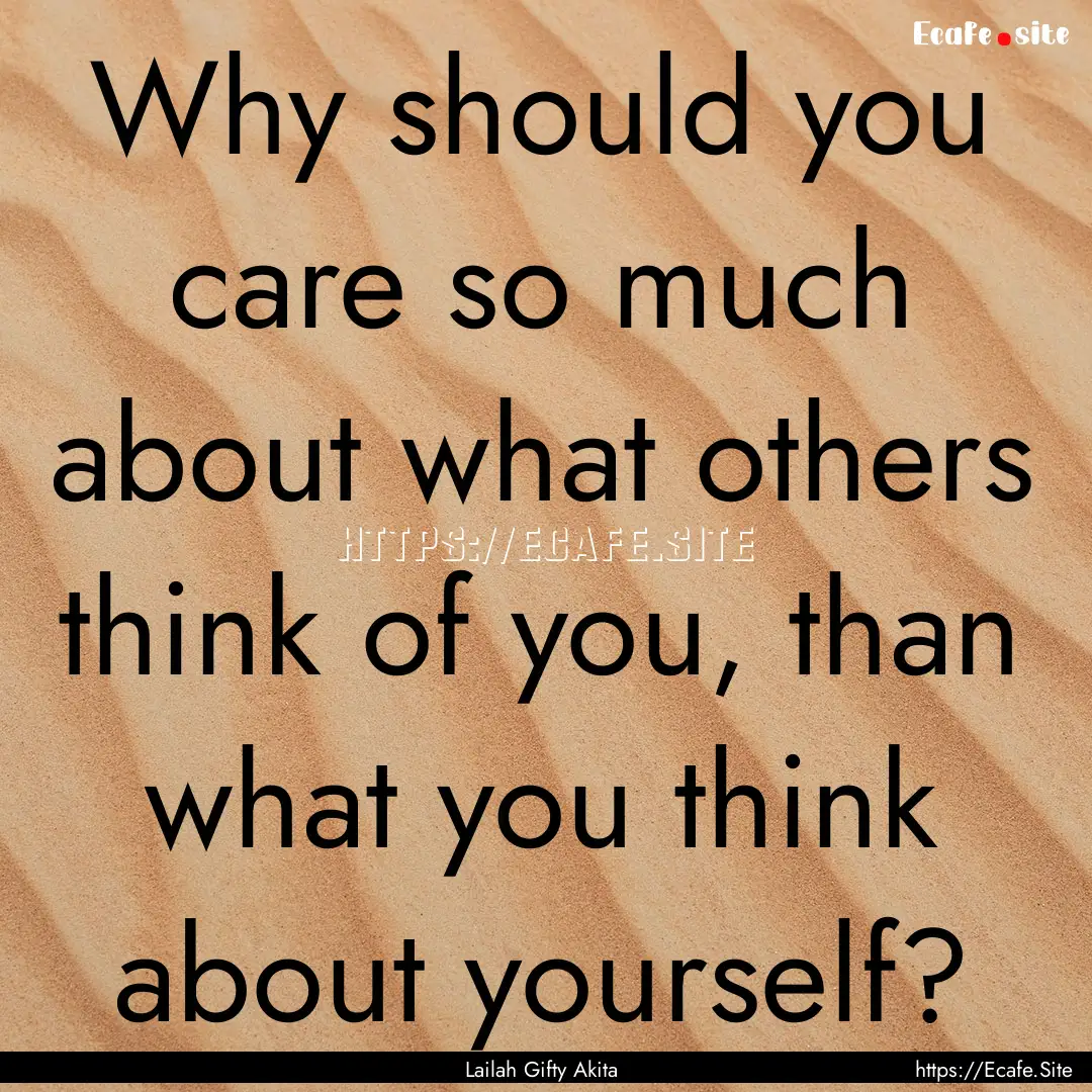 Why should you care so much about what others.... : Quote by Lailah Gifty Akita