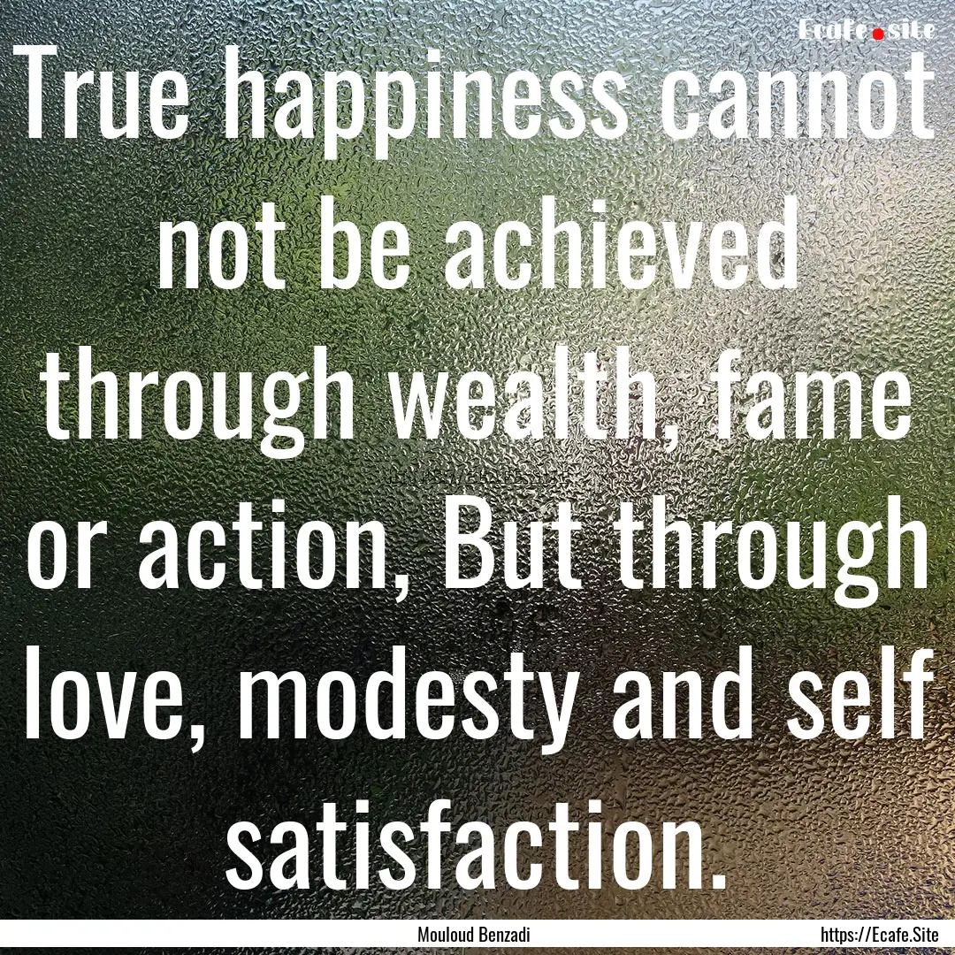 True happiness cannot not be achieved through.... : Quote by Mouloud Benzadi