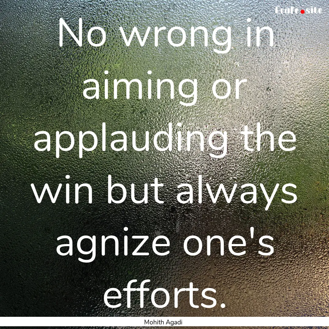 No wrong in aiming or applauding the win.... : Quote by Mohith Agadi