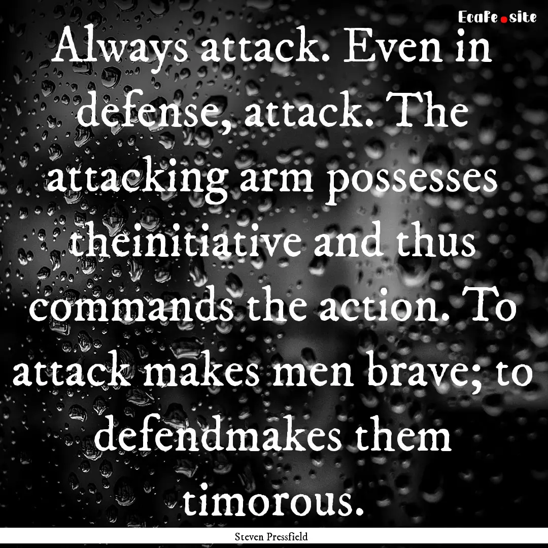 Always attack. Even in defense, attack. The.... : Quote by Steven Pressfield