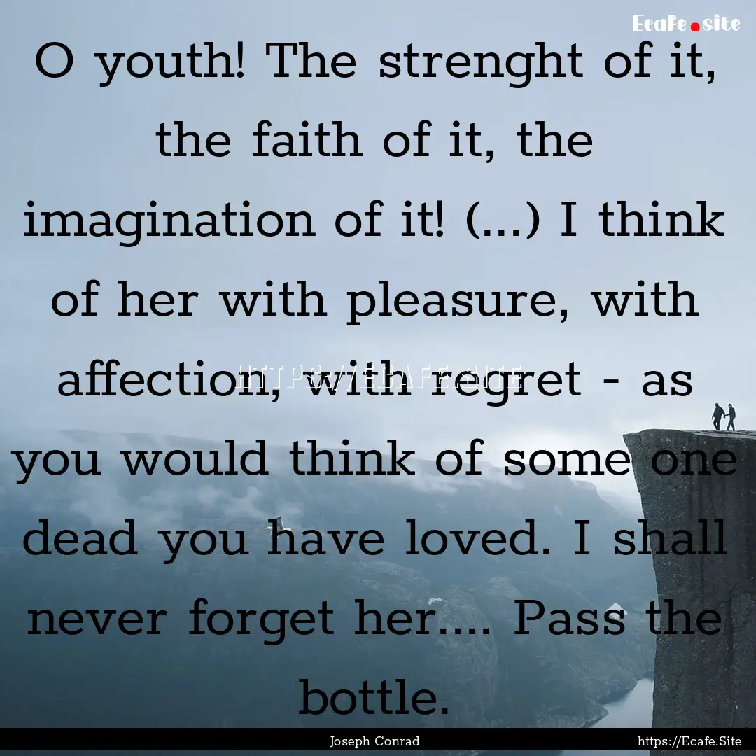 O youth! The strenght of it, the faith of.... : Quote by Joseph Conrad