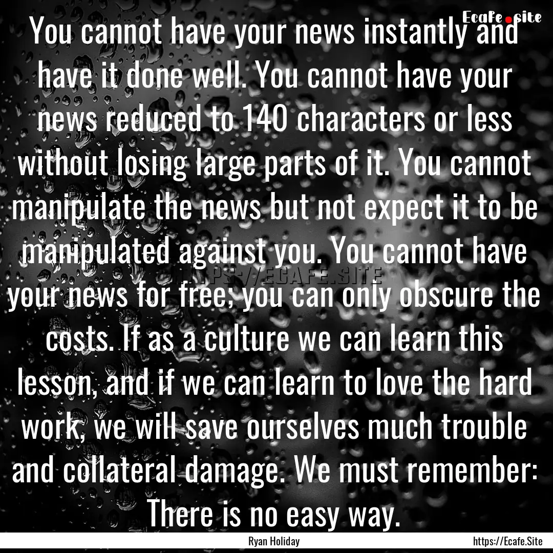 You cannot have your news instantly and have.... : Quote by Ryan Holiday