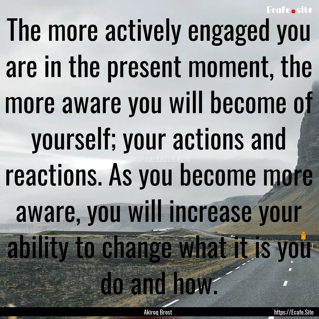 The more actively engaged you are in the.... : Quote by Akiroq Brost