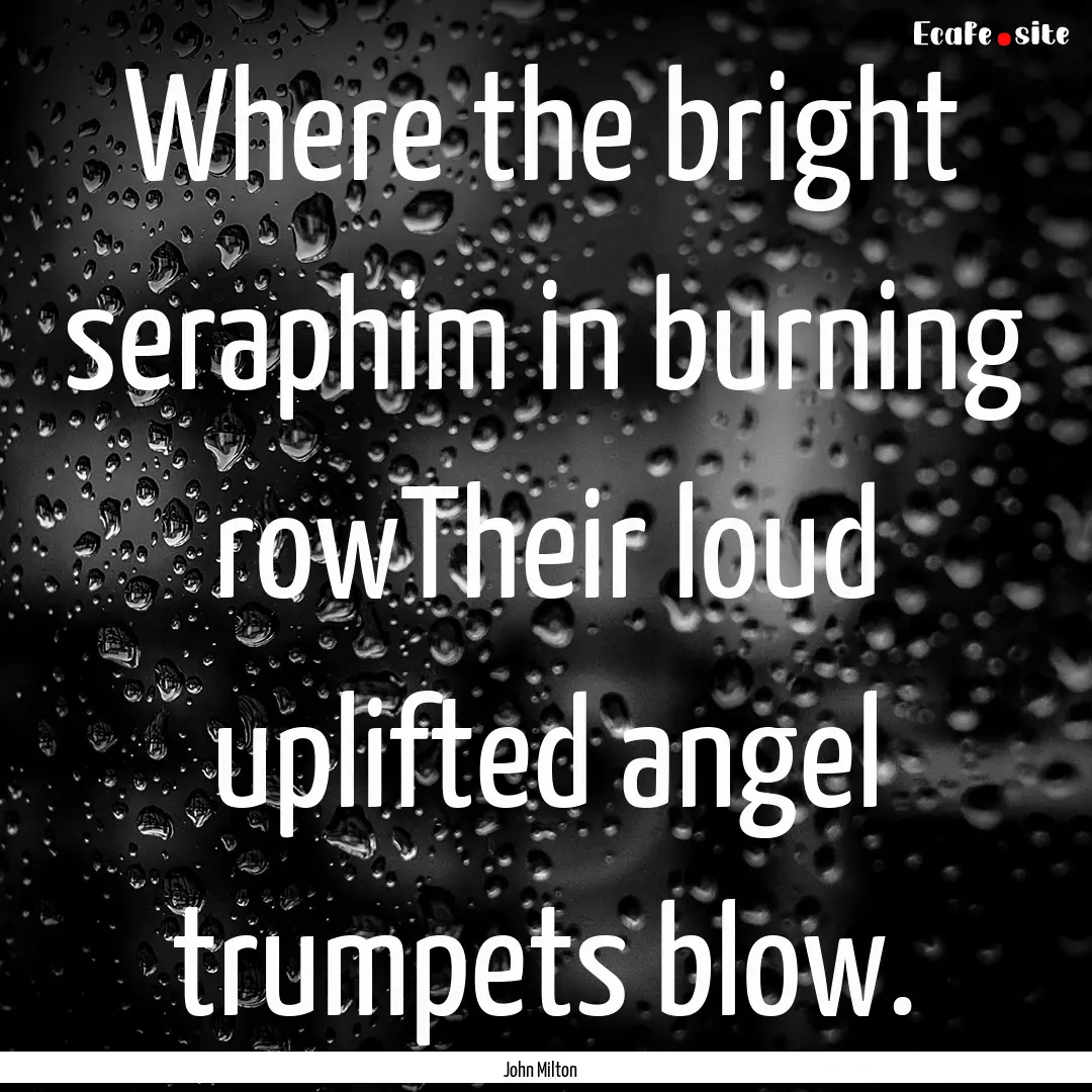 Where the bright seraphim in burning rowTheir.... : Quote by John Milton