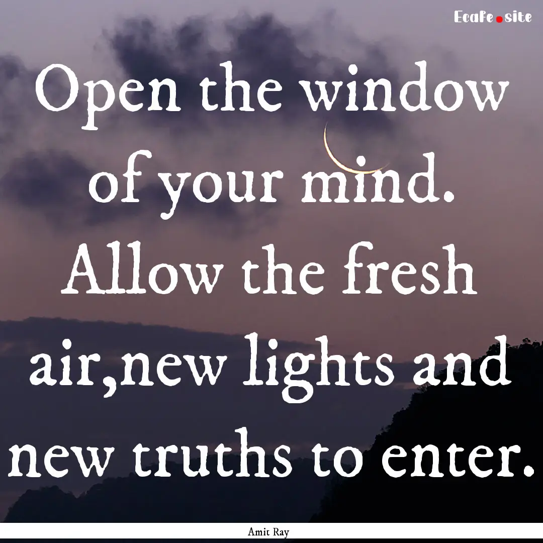 Open the window of your mind. Allow the fresh.... : Quote by Amit Ray