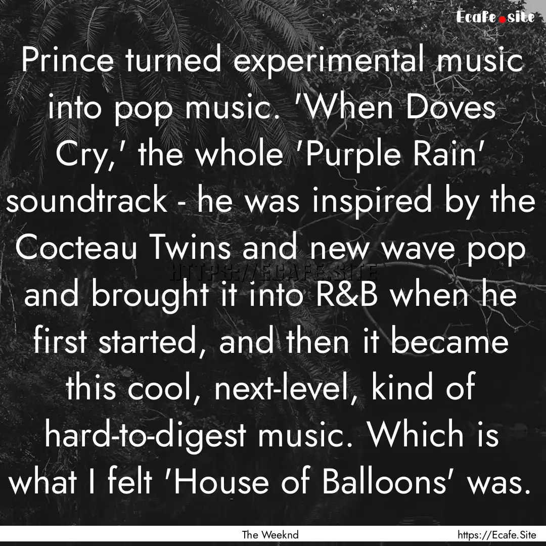 Prince turned experimental music into pop.... : Quote by The Weeknd