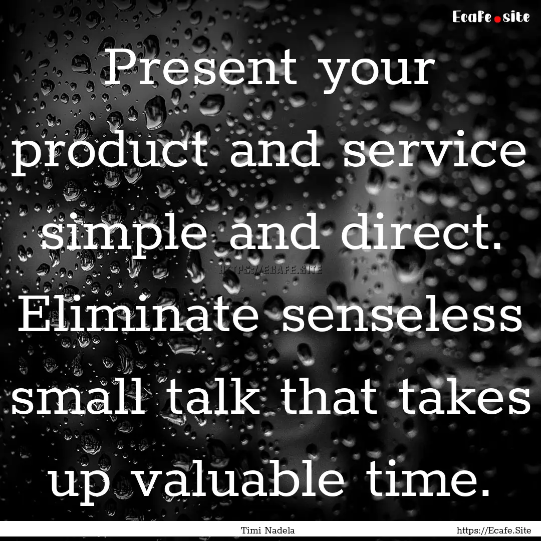 Present your product and service simple and.... : Quote by Timi Nadela