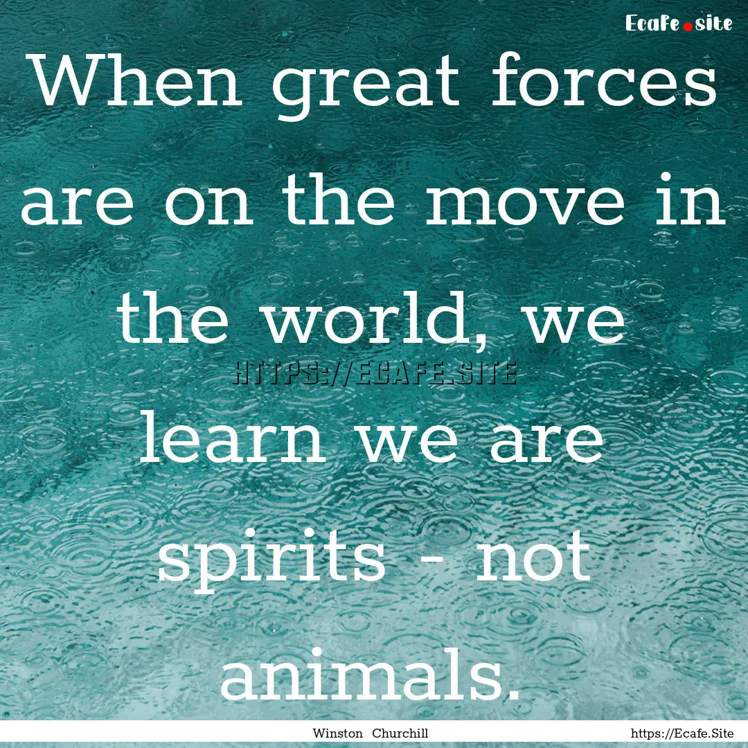 When great forces are on the move in the.... : Quote by Winston Churchill