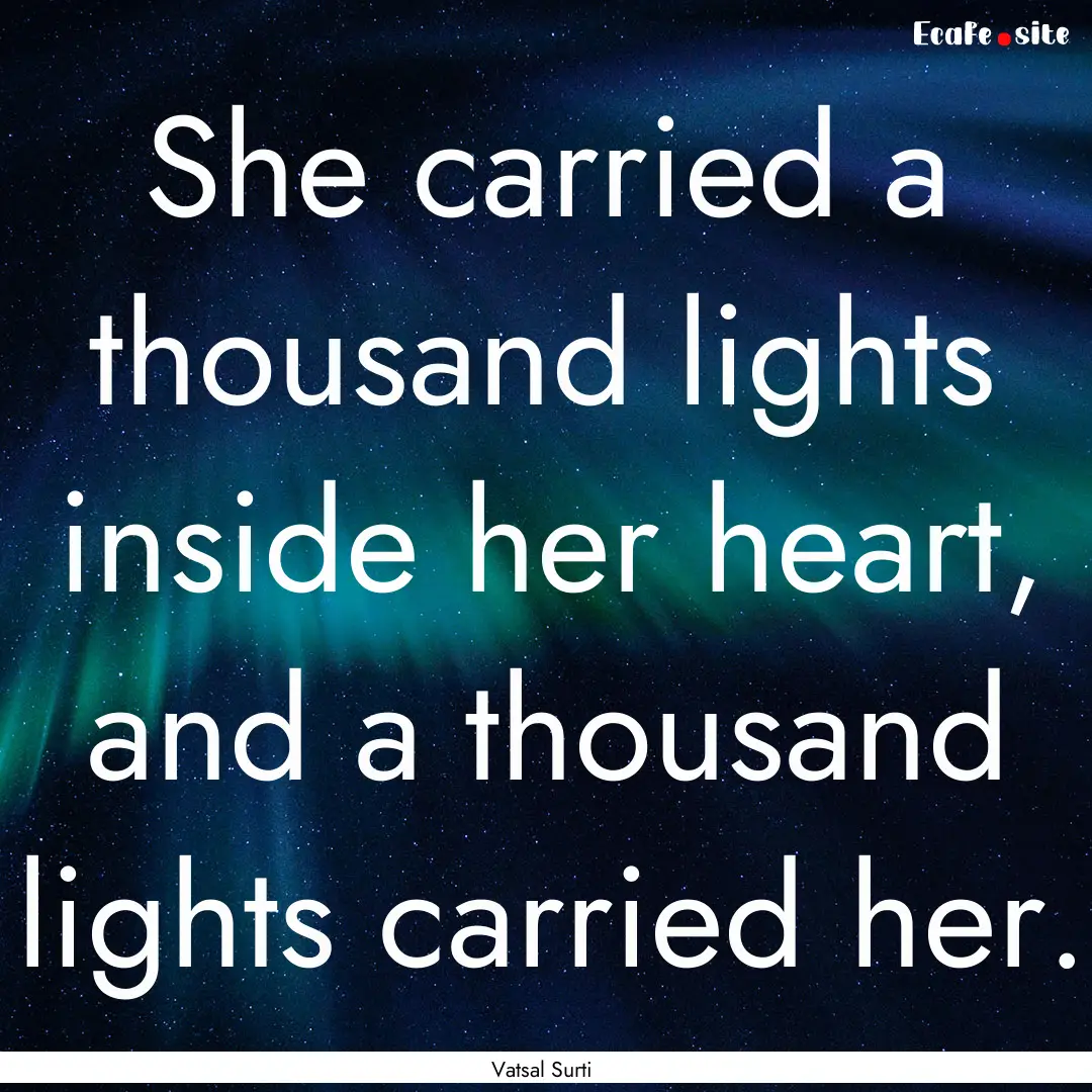 She carried a thousand lights inside her.... : Quote by Vatsal Surti