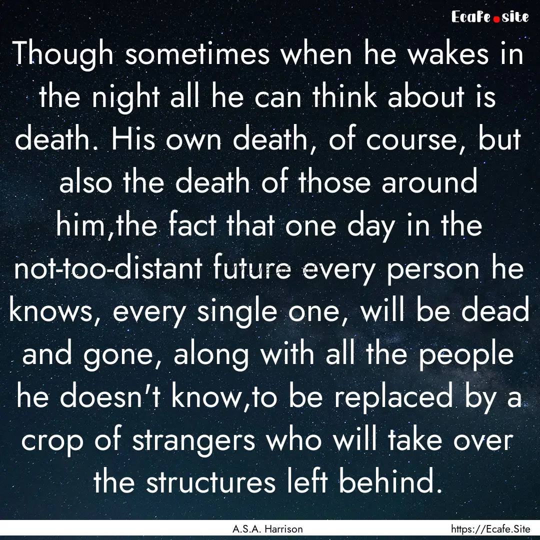 Though sometimes when he wakes in the night.... : Quote by A.S.A. Harrison