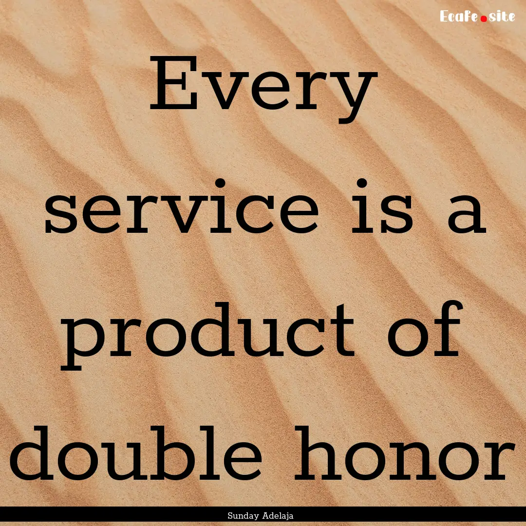 Every service is a product of double honor.... : Quote by Sunday Adelaja