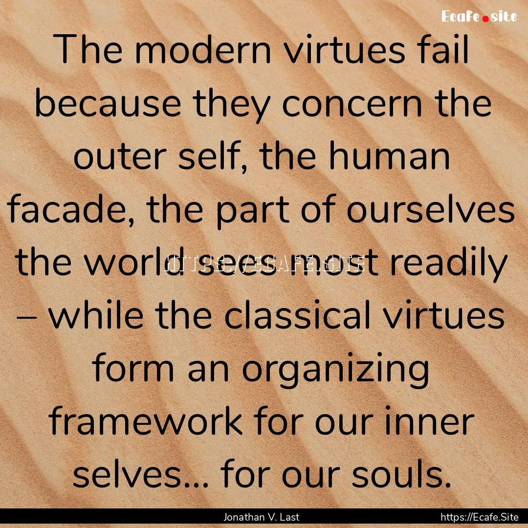 The modern virtues fail because they concern.... : Quote by Jonathan V. Last