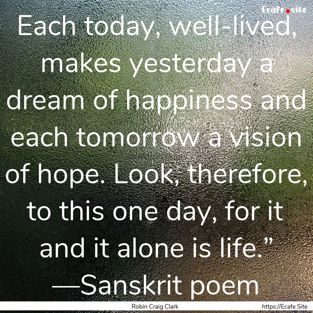 Each today, well-lived, makes yesterday a.... : Quote by Robin Craig Clark