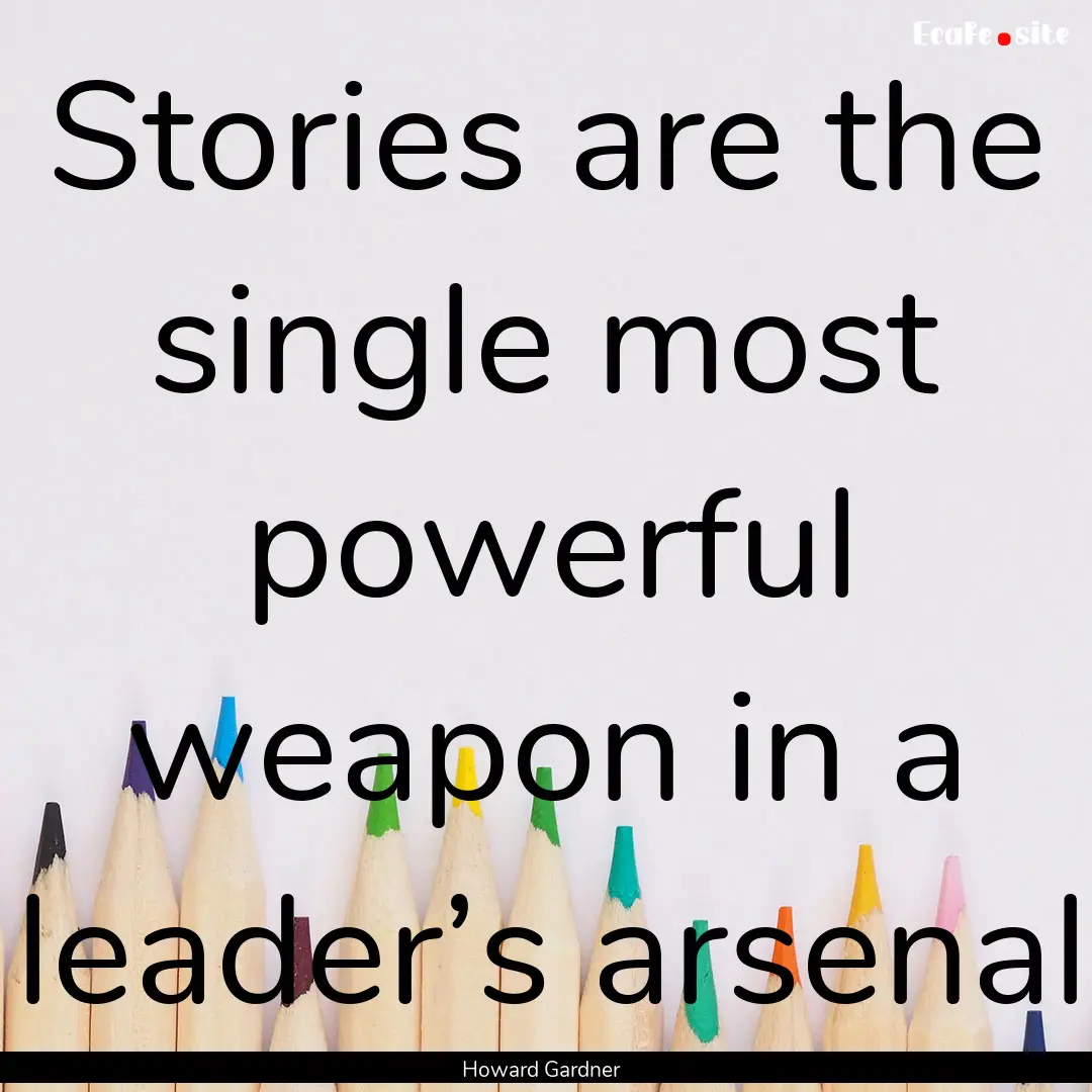 Stories are the single most powerful weapon.... : Quote by Howard Gardner