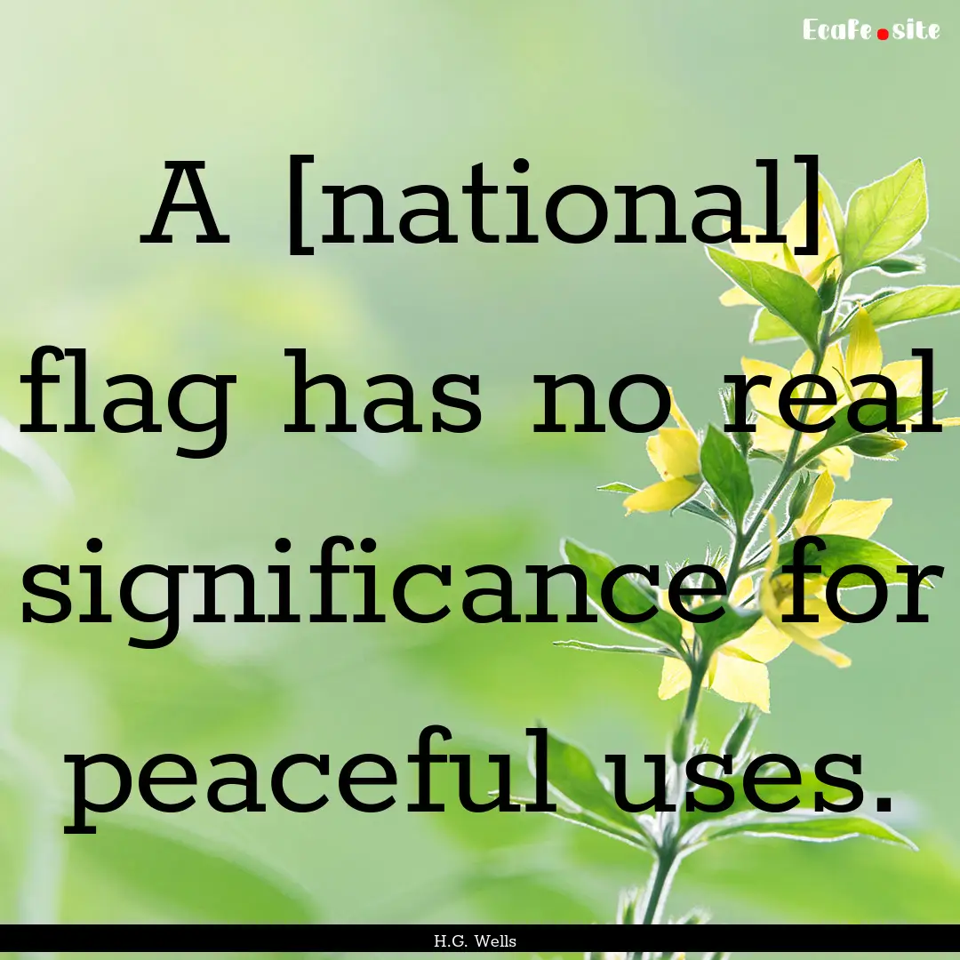 A [national] flag has no real significance.... : Quote by H.G. Wells