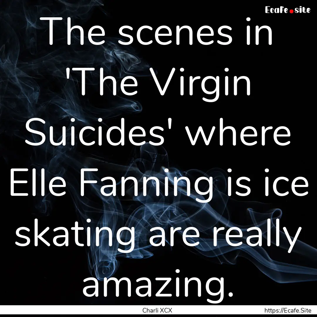 The scenes in 'The Virgin Suicides' where.... : Quote by Charli XCX