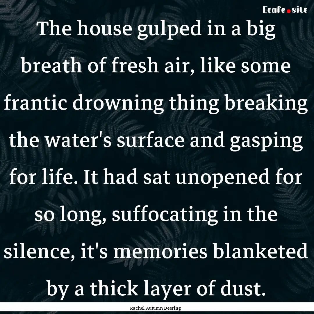 The house gulped in a big breath of fresh.... : Quote by Rachel Autumn Deering