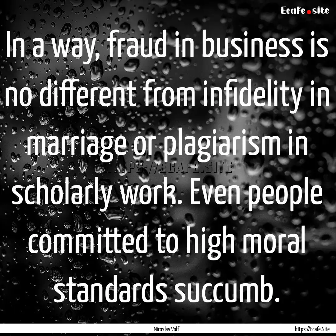 In a way, fraud in business is no different.... : Quote by Miroslav Volf