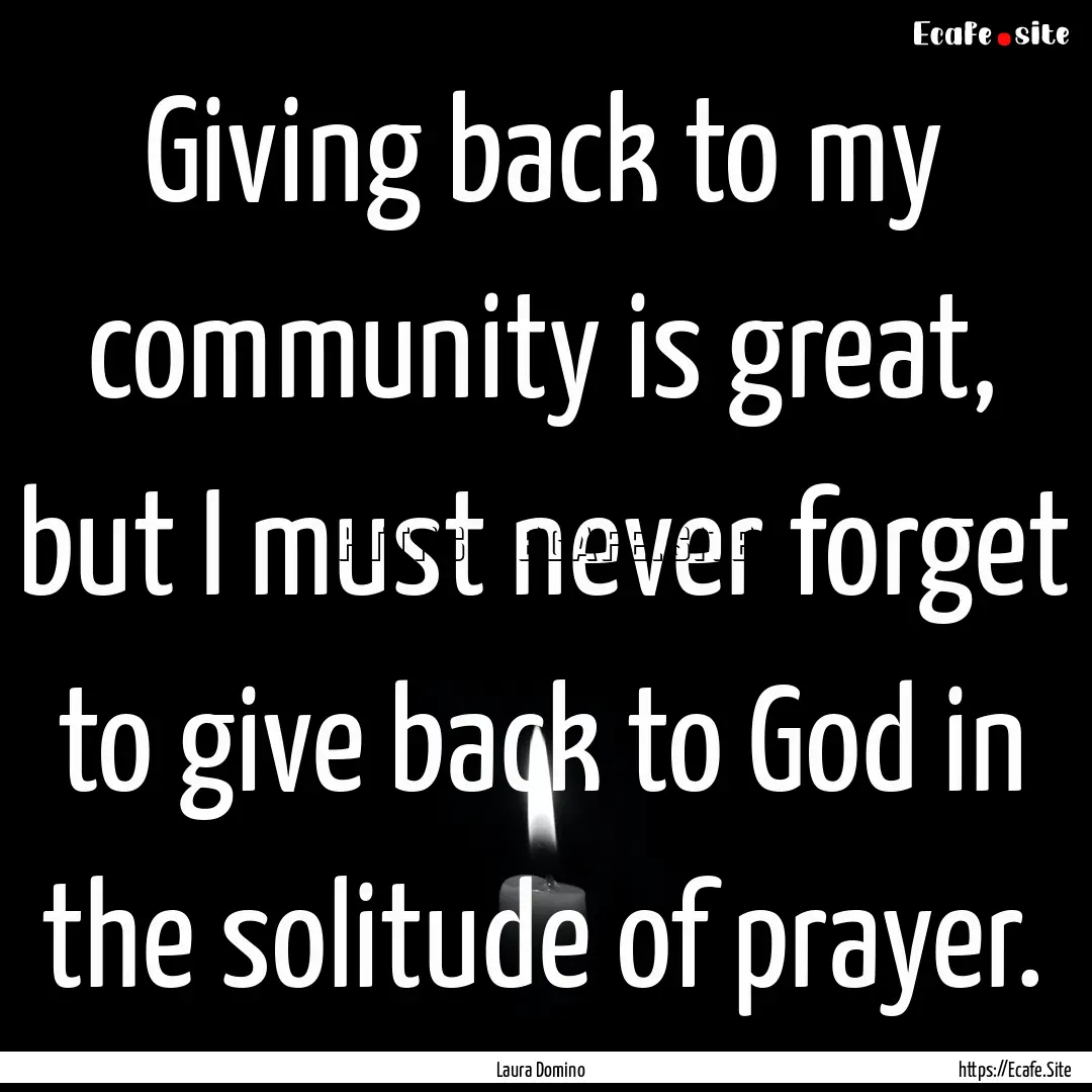 Giving back to my community is great, but.... : Quote by Laura Domino