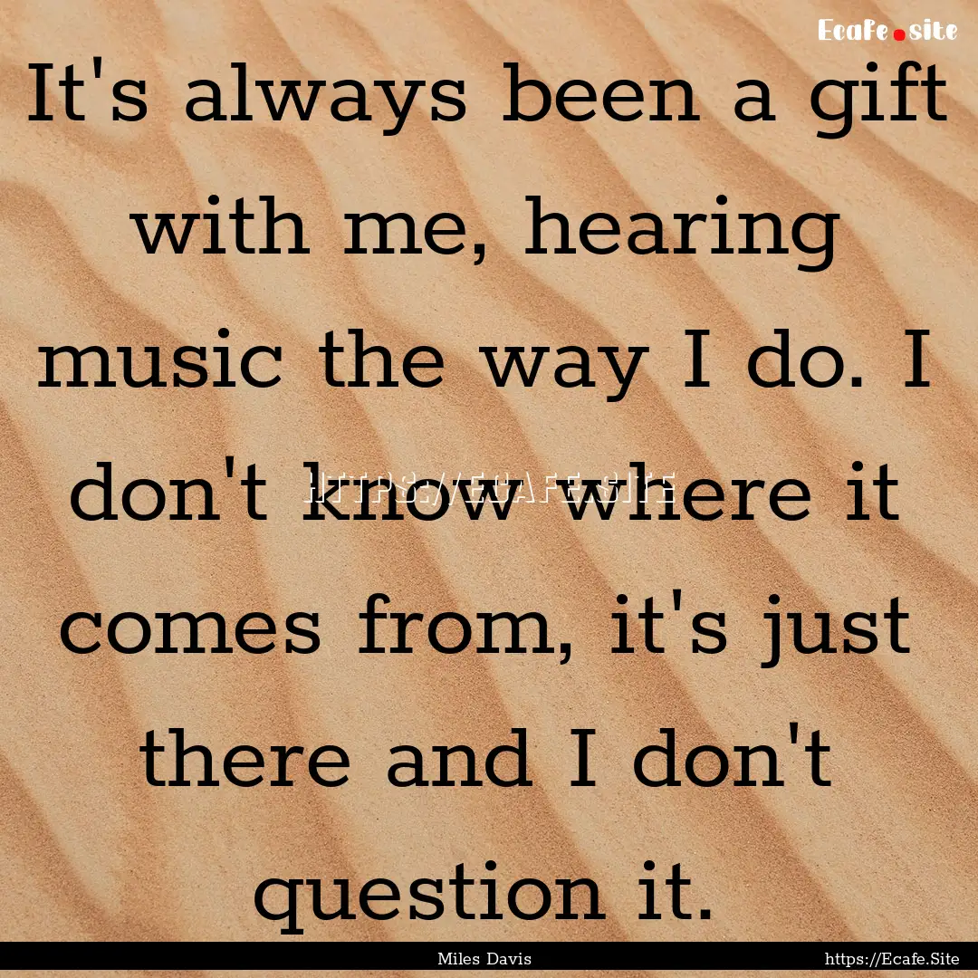 It's always been a gift with me, hearing.... : Quote by Miles Davis