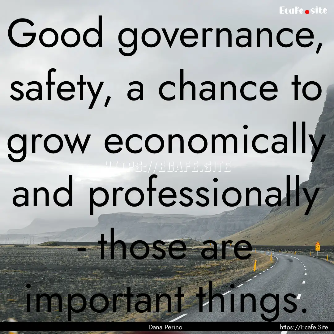 Good governance, safety, a chance to grow.... : Quote by Dana Perino