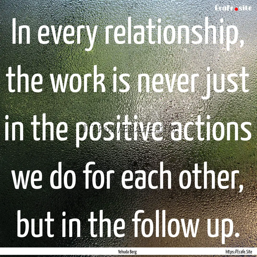 In every relationship, the work is never.... : Quote by Yehuda Berg