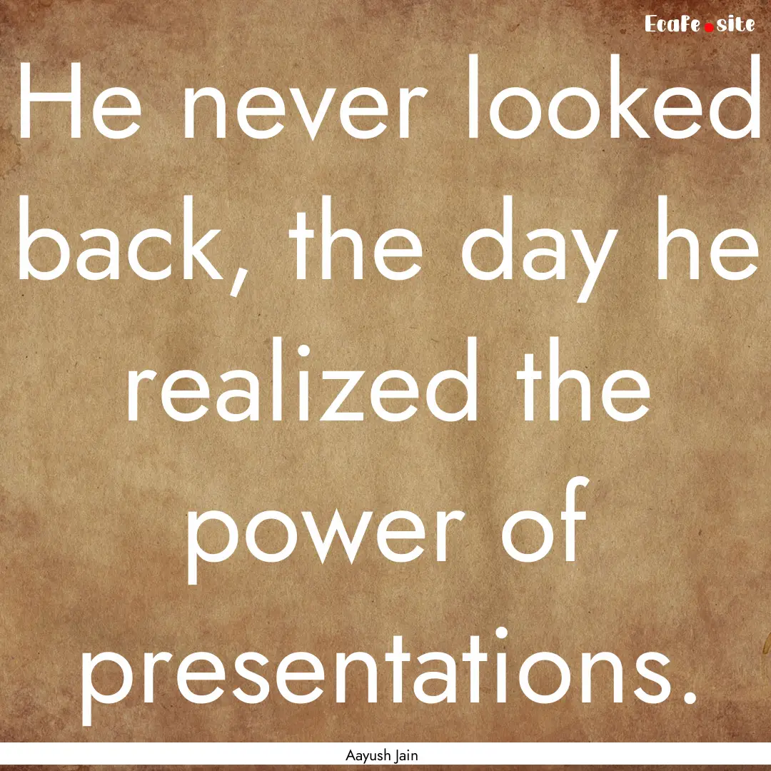 He never looked back, the day he realized.... : Quote by Aayush Jain