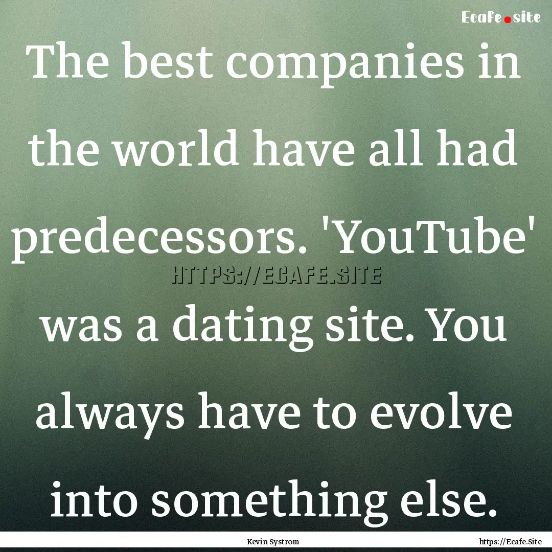 The best companies in the world have all.... : Quote by Kevin Systrom