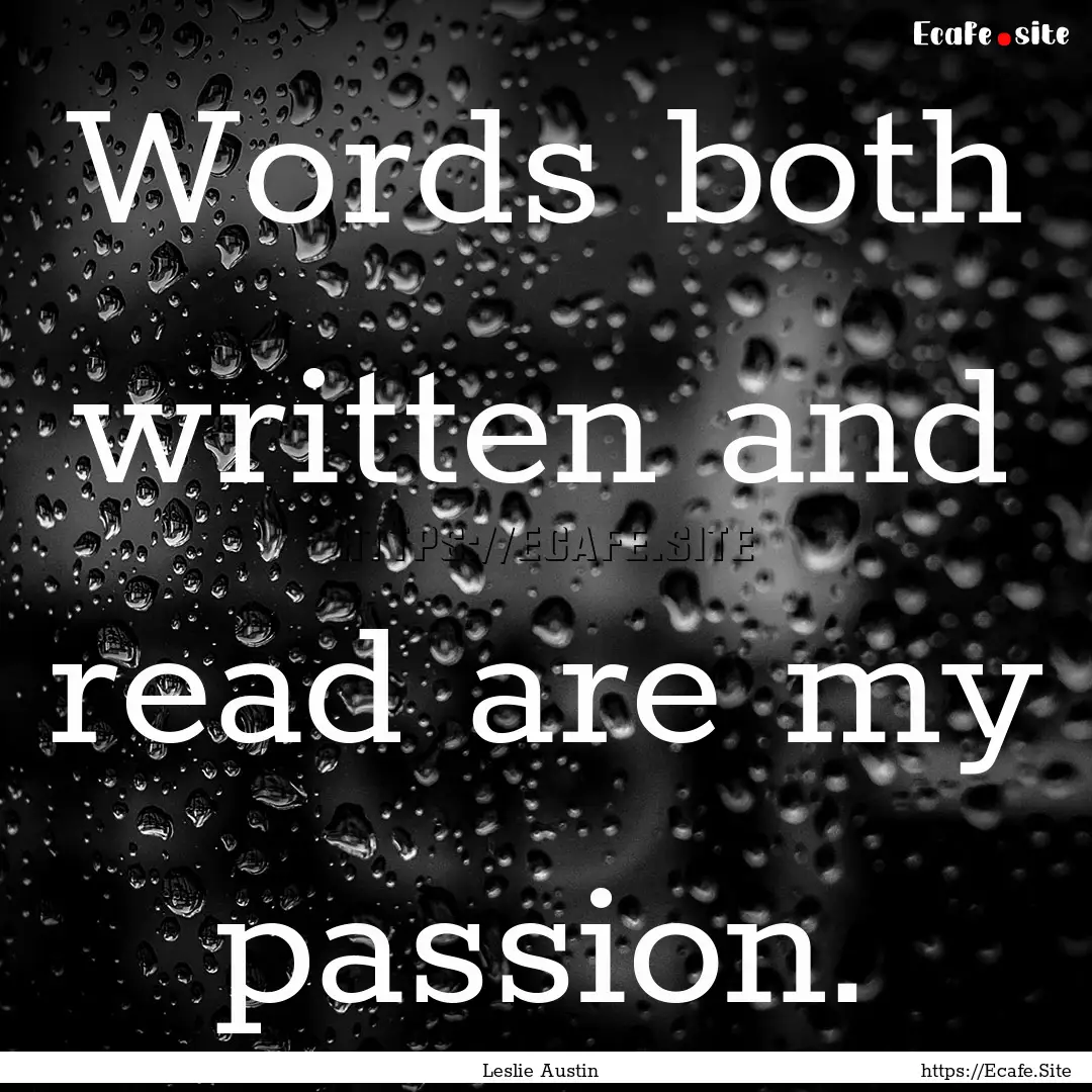 Words both written and read are my passion..... : Quote by Leslie Austin