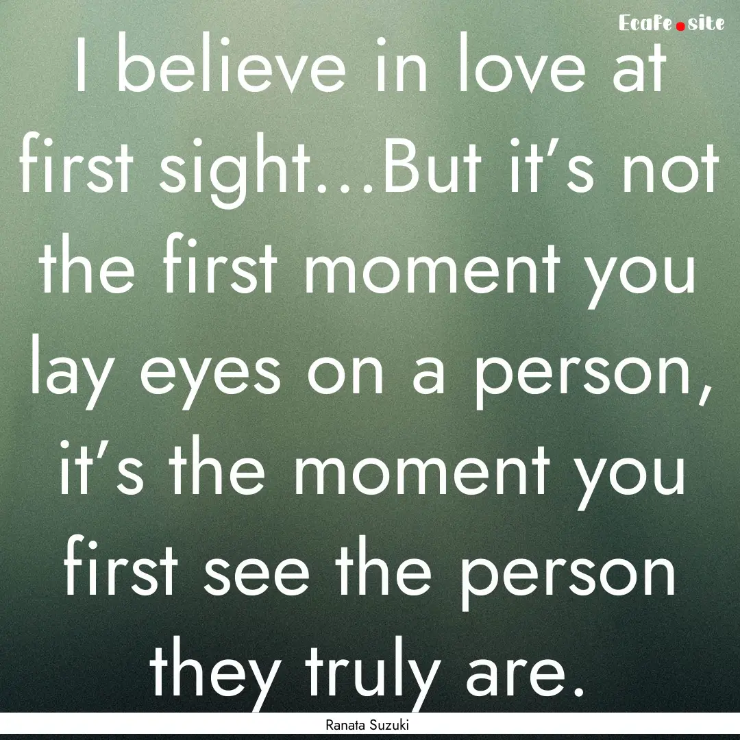 I believe in love at first sight…But it’s.... : Quote by Ranata Suzuki