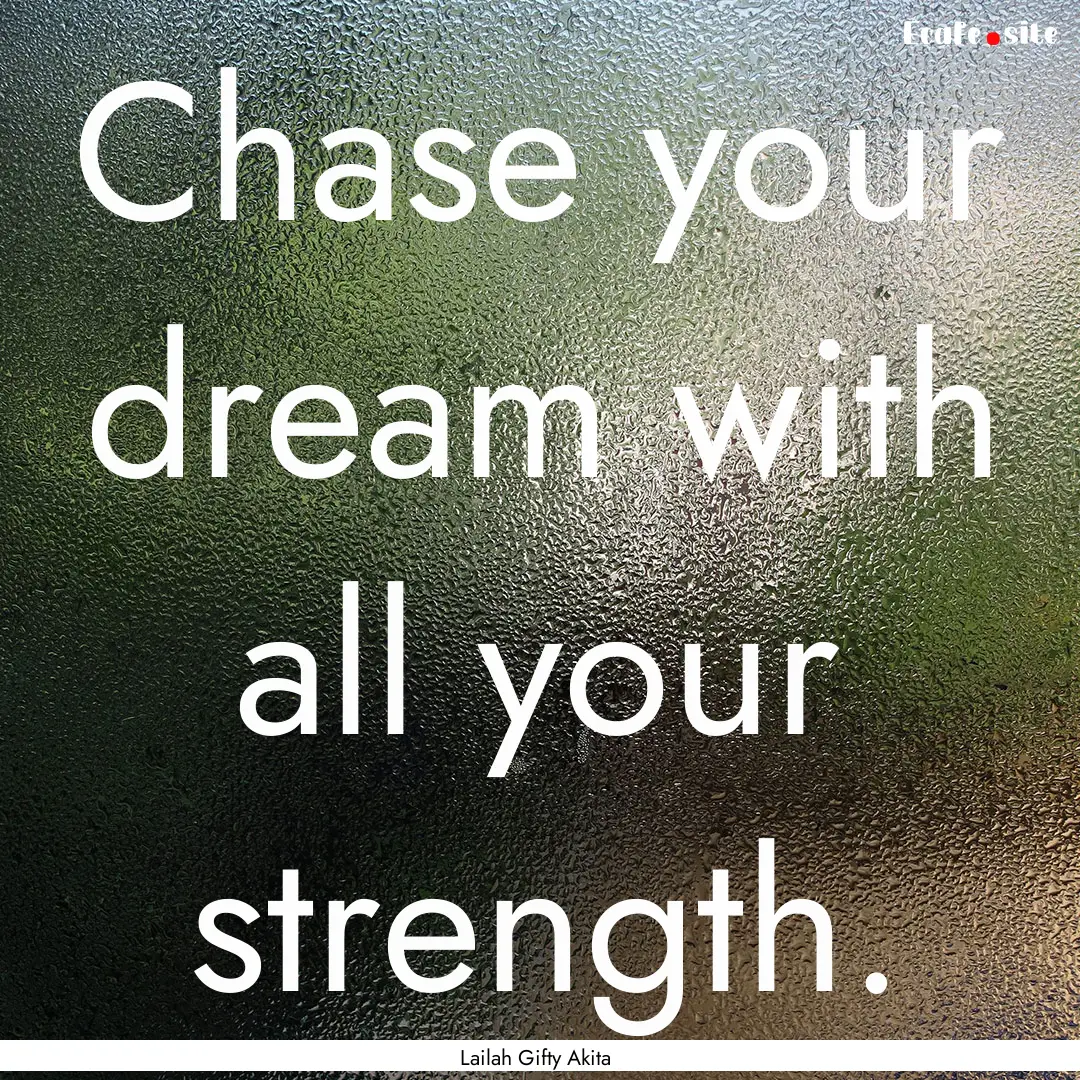 Chase your dream with all your strength. : Quote by Lailah Gifty Akita