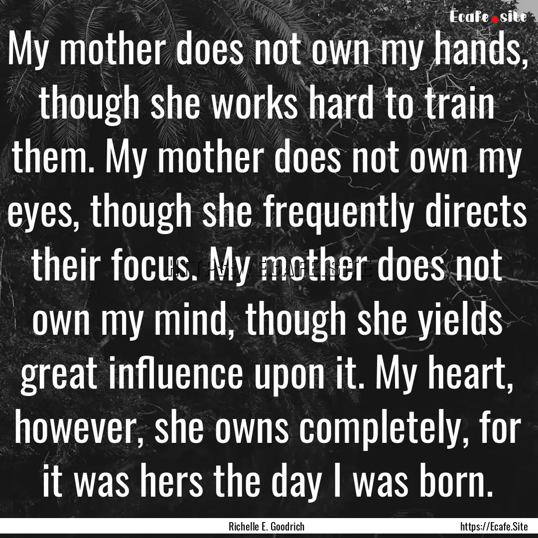 My mother does not own my hands, though she.... : Quote by Richelle E. Goodrich