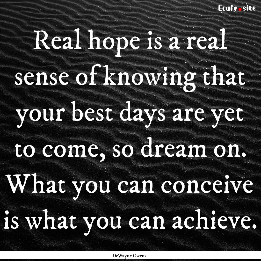 Real hope is a real sense of knowing that.... : Quote by DeWayne Owens