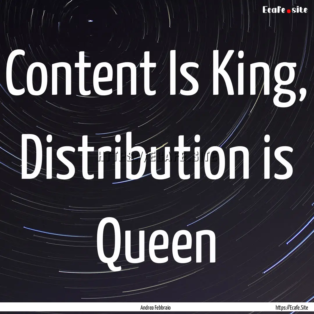 Content Is King, Distribution is Queen : Quote by Andrea Febbraio