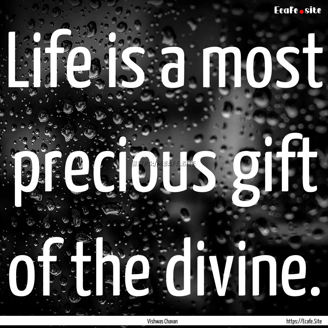 Life is a most precious gift of the divine..... : Quote by Vishwas Chavan