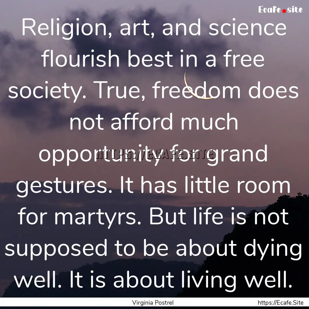 Religion, art, and science flourish best.... : Quote by Virginia Postrel