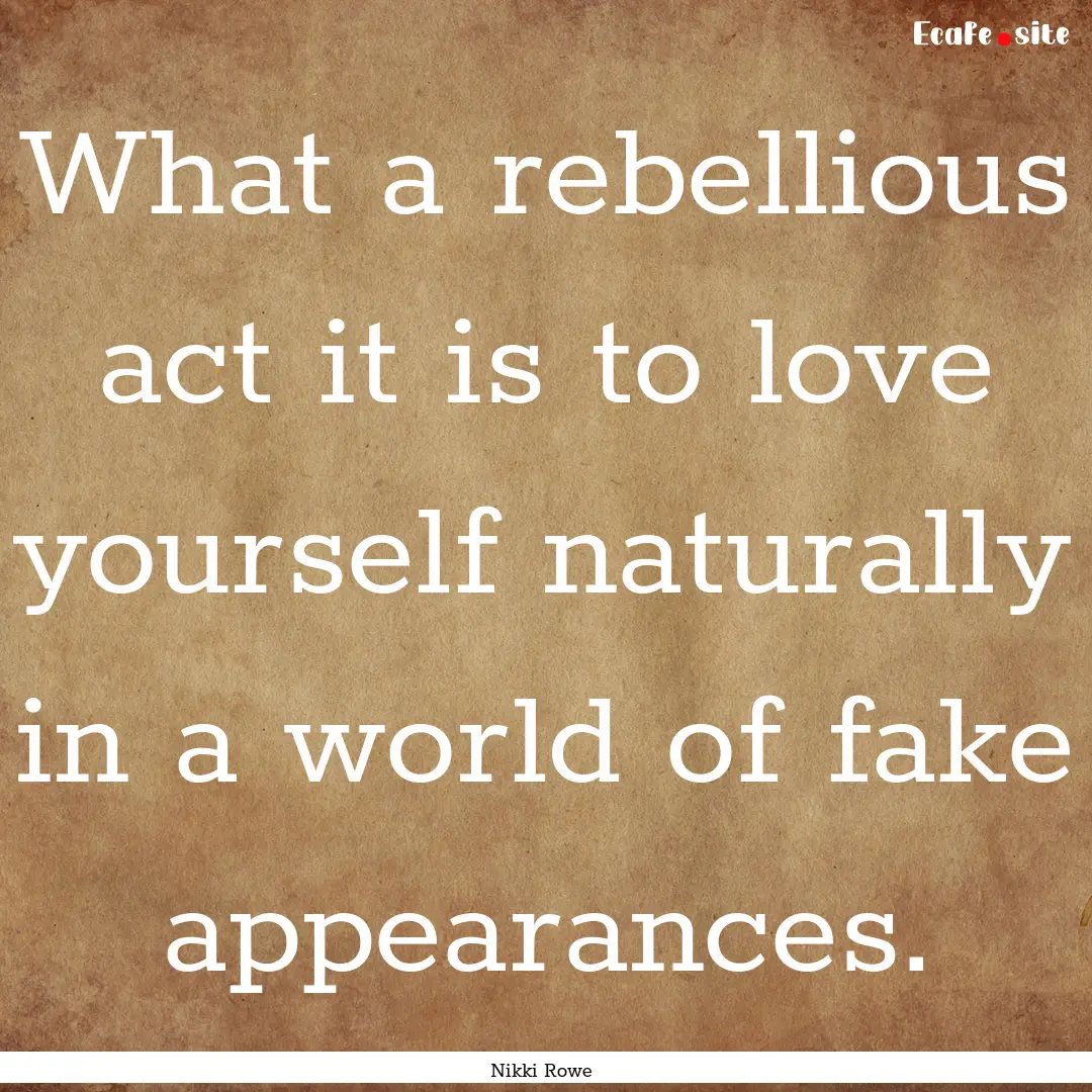 What a rebellious act it is to love yourself.... : Quote by Nikki Rowe