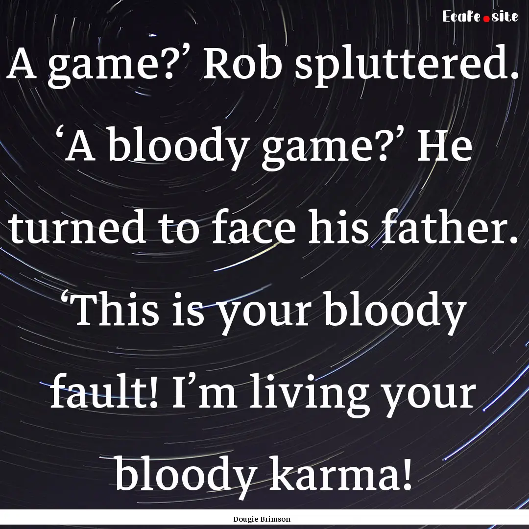 A game?’ Rob spluttered. ‘A bloody game?’.... : Quote by Dougie Brimson