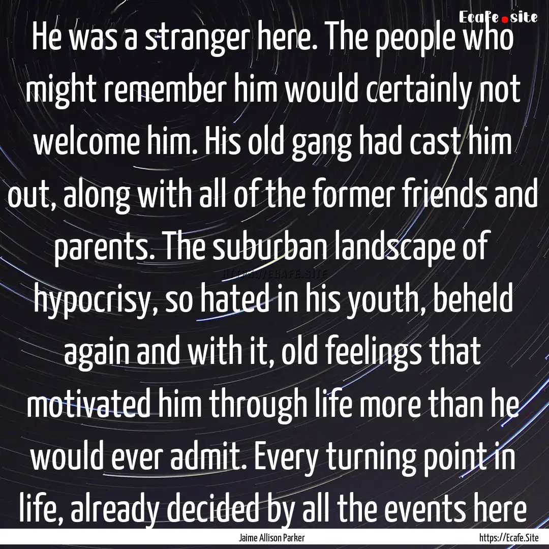 He was a stranger here. The people who might.... : Quote by Jaime Allison Parker