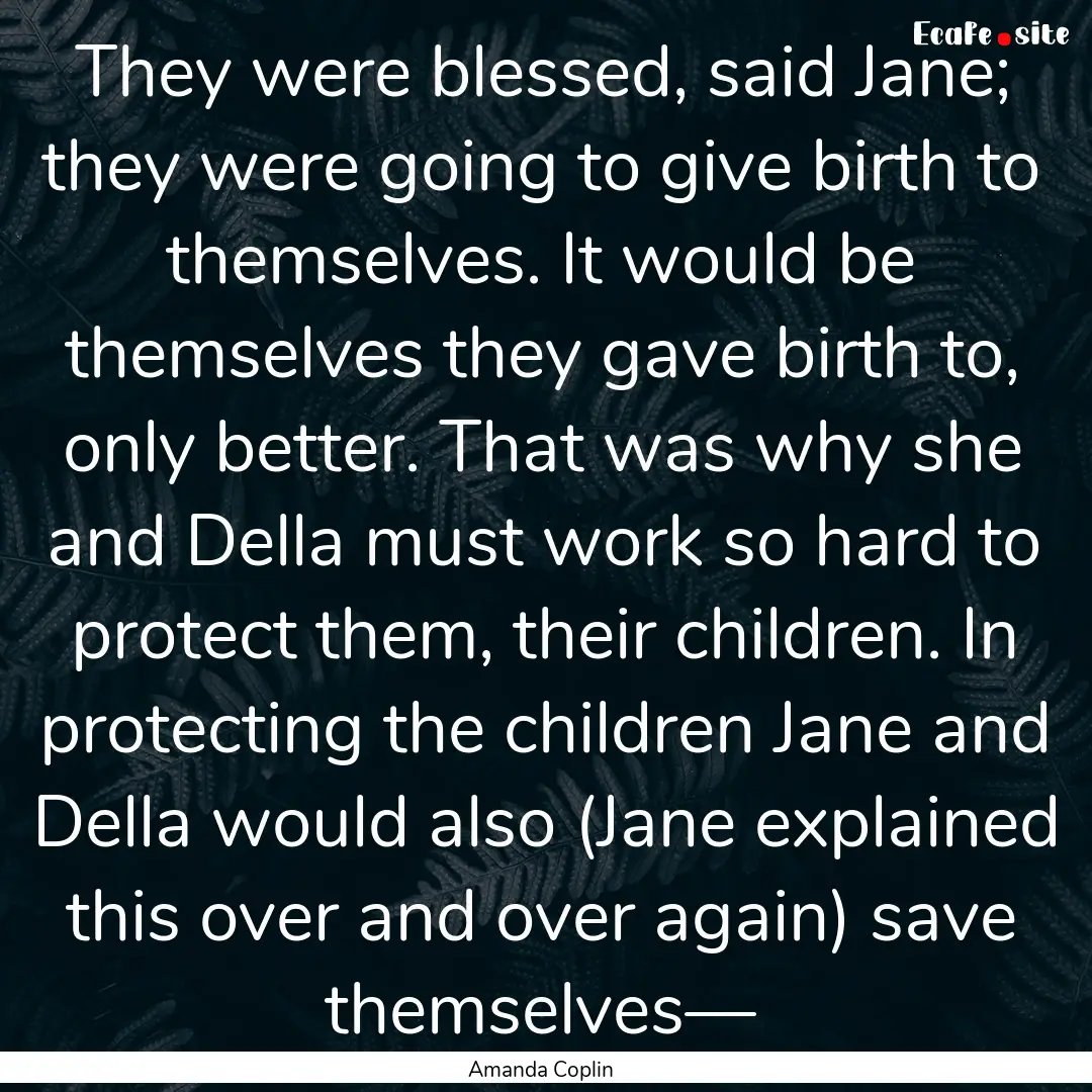 They were blessed, said Jane; they were going.... : Quote by Amanda Coplin