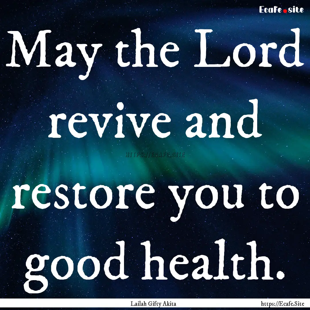 May the Lord revive and restore you to good.... : Quote by Lailah Gifty Akita