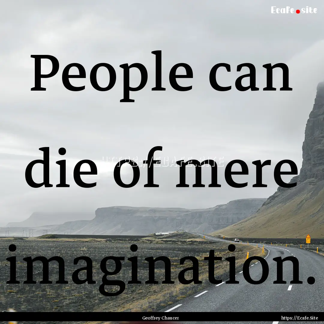 People can die of mere imagination. : Quote by Geoffrey Chaucer