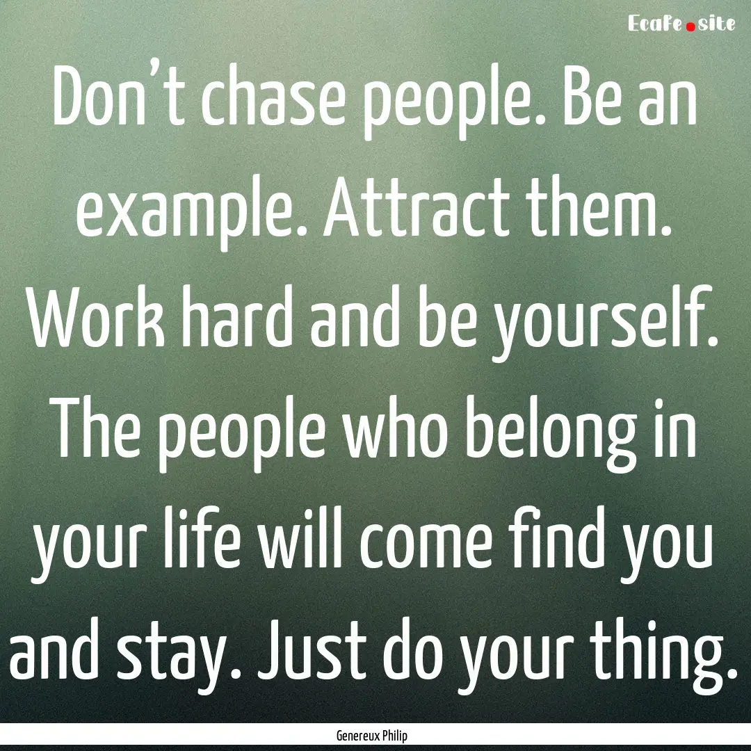 Don’t chase people. Be an example. Attract.... : Quote by Genereux Philip