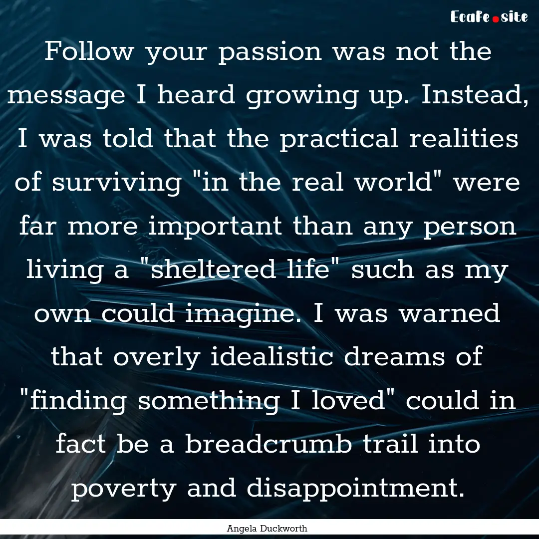 Follow your passion was not the message I.... : Quote by Angela Duckworth