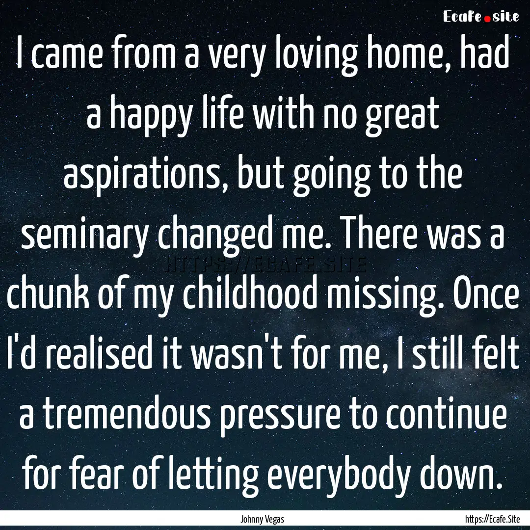 I came from a very loving home, had a happy.... : Quote by Johnny Vegas